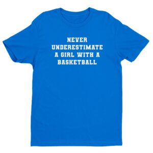 Never Underestimate a Girl with a Basketball | Funny Basketball T-shirt