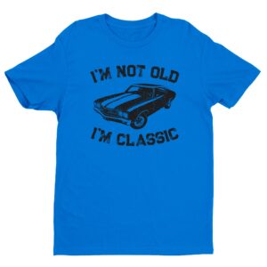 I’m Not Old, I’m Classic | Funny Muscle Car T-shirt