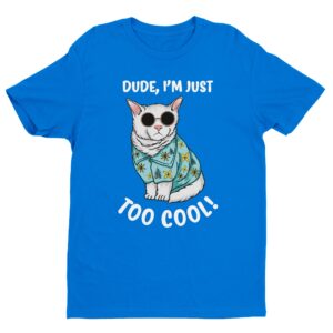 Dude I’m Just Too Cool | Funny Cat T-shirt