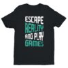 Escape Reality and Play Games | Gaming T-shirt