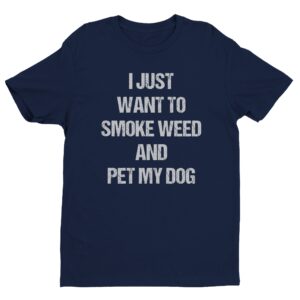I Just Want to Smoke Weed and Pet My Dog | Funny Dog T-shirt