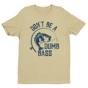 Don’t Be A Dumb Bass | Funny Fishing T-shirt