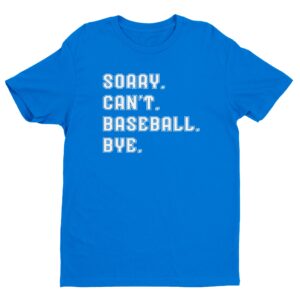 Sorry Can’t Baseball Bye | Funny Baseball T-shirt