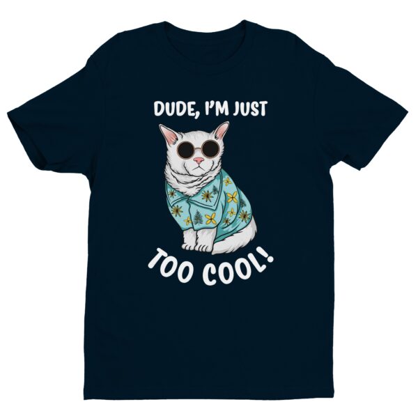 Dude I’m Just Too Cool | Funny Cat T-shirt