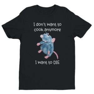 Remy Rat | I Don’t Want To Cook Anymore I Want To Die | Funny Cooking T-shirt