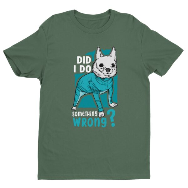 Did I Do Something Wrong | Funny Chihuahua Dog T-shirt