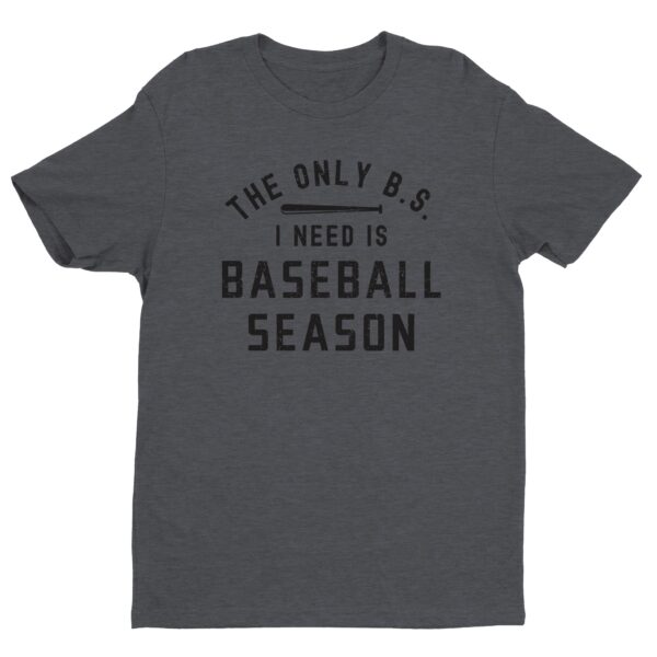 The Only BS I Need Is Baseball Season | Funny Baseball T-shirt