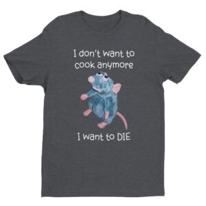 Remy Rat | I Don’t Want To Cook Anymore I Want To Die | Funny Cooking T-shirt