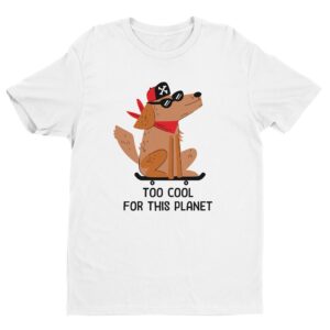 Too Cool for This Planet | Funny Skateboarding Dog T-shirt
