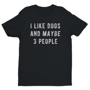 I Like Dogs And Maybe 3 People | Funny Dog T-shirt