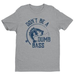 Don’t Be A Dumb Bass | Funny Fishing T-shirt