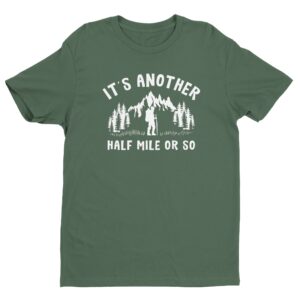 It’s Another Half Mile Or So | Funny Hiking T-shirt