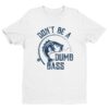 Don’t Be A Dumb Bass | Funny Fishing T-shirt
