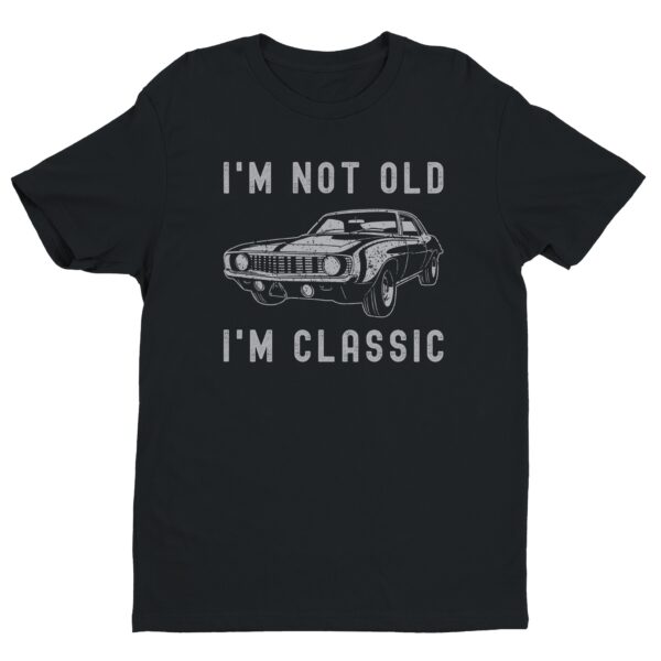 I’m Not Old, I’m Classic | Funny Muscle Car T-shirt