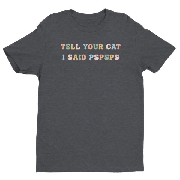 Tell Your Cat I Said Pspsps | Funny Cat T-shirt