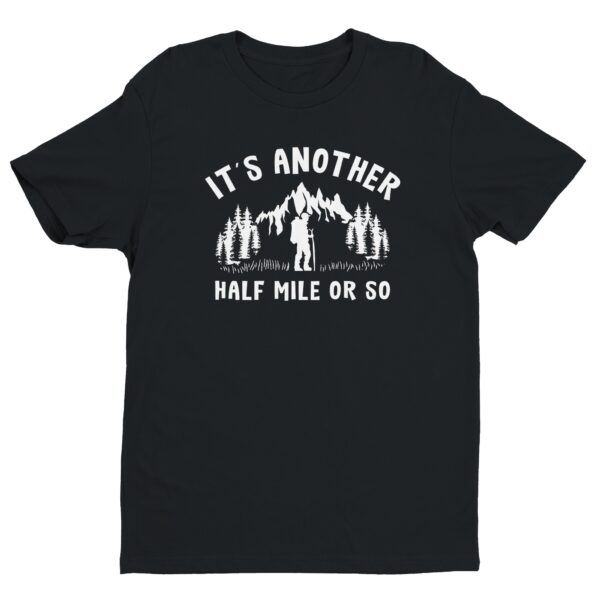 It’s Another Half Mile Or So | Funny Hiking T-shirt
