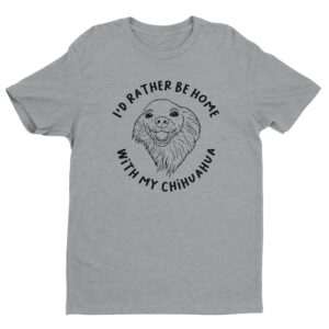 I’d Rather Be Home With My Chihuahua | Cute Dog T-shirt