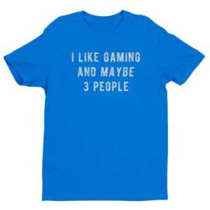 I Like Gaming And Maybe 3 People | Funny Gaming T-shirt