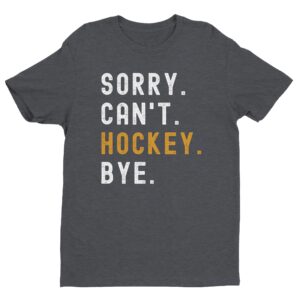 Sorry Can’t Hockey Bye | Funny Hockey T-shirt