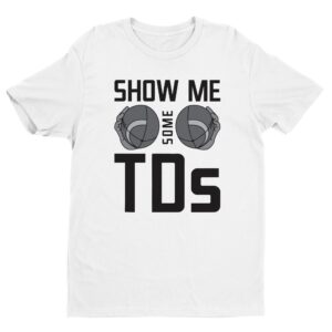 Show Me Some TDs | Funny American Football T-shirt