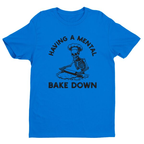 Having a Mental Bake Down | Funny Baking T-shirt