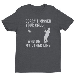 Sorry I Missed Your Call, I Was on My Other Line | Funny Fishing T-shirt