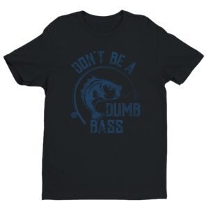 Don’t Be A Dumb Bass | Funny Fishing T-shirt