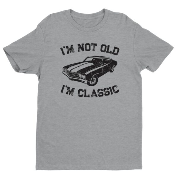 I’m Not Old, I’m Classic | Funny Muscle Car T-shirt