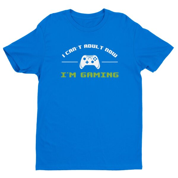 I Can’t Adult Now I’m Gaming | Funny Gaming T-shirt