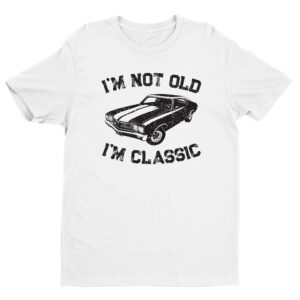 I’m Not Old, I’m Classic | Funny Muscle Car T-shirt