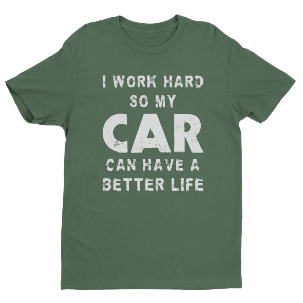 I Work Hard So My Car Can Have a Better Life | Funny Car Lover T-shirt