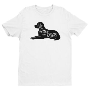 Life is Better with Dogs | Cute Dog T-shirt