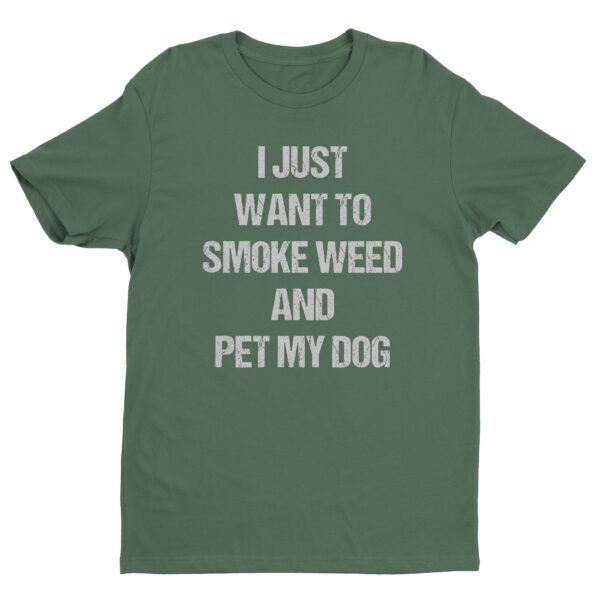 I Just Want to Smoke Weed and Pet My Dog | Funny Dog T-shirt