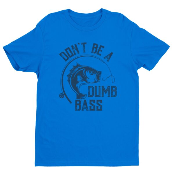 Don’t Be A Dumb Bass | Funny Fishing T-shirt