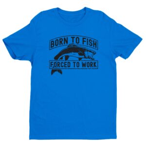 Born to Fish Forced to Work | Funny Fishing T-shirt