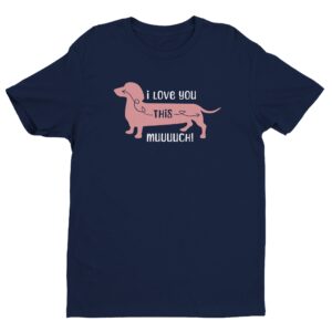 I Love You This Much | Funny Dachshund Dog T-shirt