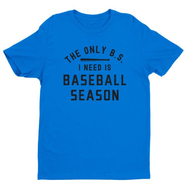 The Only BS I Need Is Baseball Season | Funny Baseball T-shirt