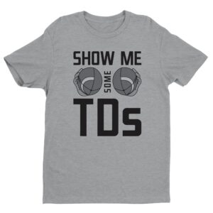 Show Me Some TDs | Funny American Football T-shirt