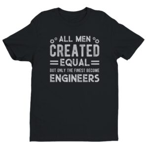 All Men Created Equal But Only the Finest Become Engineers | Funny Engineer T-shirt