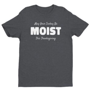 May Your Turkey Be Moist This Thanksgiving | Funny Thanksgiving T-shirt