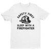 Safety First, Sleep with a Firefighter | Funny Firefighter T-shirt