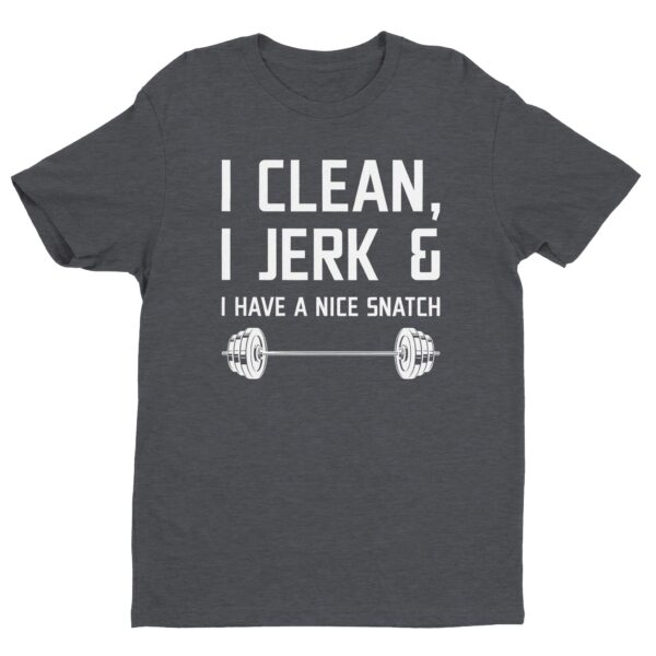 I Clean I Jerk And I Have A Nice Snatch | Funny Gym and Fitness T-shirt