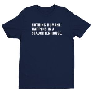 Nothing Humane Happens In A Slaughterhouse | Vegan T-shirt