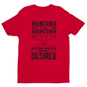 Hunting Is an Addiction, No Cure Wanted, No Help Desired | Funny Hunting T-shirt