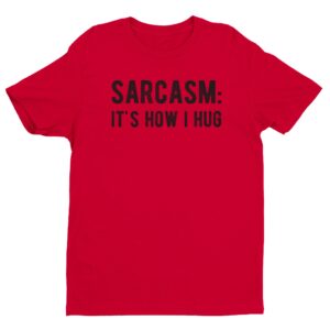 Sarcasm: It’s How I Hug | Funny T-shirt