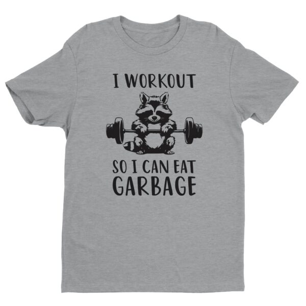 I Workout So I Can Eat Garbage | Funny Gym and Fitness T-shirt