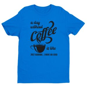 A Day Without Coffee is Like | Funny Coffee T-shirt