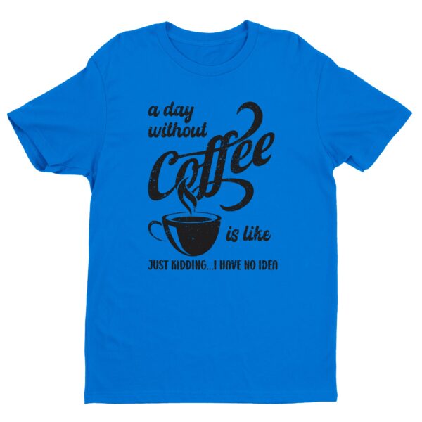 A Day Without Coffee is Like | Funny Coffee T-shirt