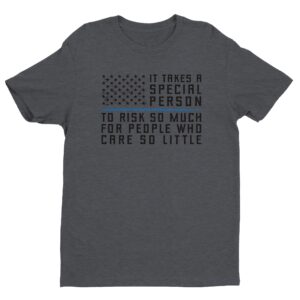 It Takes a Special Person to Risk So Much for People Who Care So Little | Police Support T-shirt