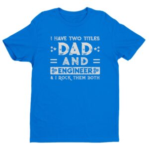I Have Two Titles Dad and Engineer and I Rock Them Both | Funny Engineer T-shirt